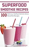 Superfood Smoothie Recipes: 100 Delicious, Healthy & Nutrient-dense Smoothie Recipes by Linda Adamyk