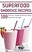 Superfood Smoothie Recipes: 100 Delicious, Healthy & Nutrient-dense Smoothie Recipes by Linda Adamyk