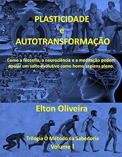 Livro Plasticidade e autotransformação: Como a filosofia, a neurociência e a meditação podem apoiar um salto evolutivo como homo sapiens pleno. (Trilogia O Método da Sabedoria)