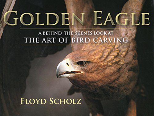 The Golden Eagle A Behind The Scenes Look At The Art Of Bird Carving