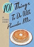 101 Things to Do with Pancake Mix by Stephanie Ashcraft