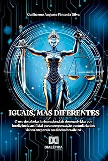 Livro Iguais, mas diferentes: o uso de tabelas jurisprudenciais desenvolvidas por inteligência artificial para compensação pecuniária dos danos corporais no direito brasileiro