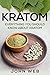 Kratom: Everything You Should Know About Kratom by John Web