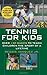 Tennis For Kids: Over 150 Games to Teach Children the Sport of a Lifetime