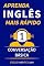 Livro APRENDA INGLÊS MAIS RÁPIDO: Iniciante  Nível 1: Conversação Básica