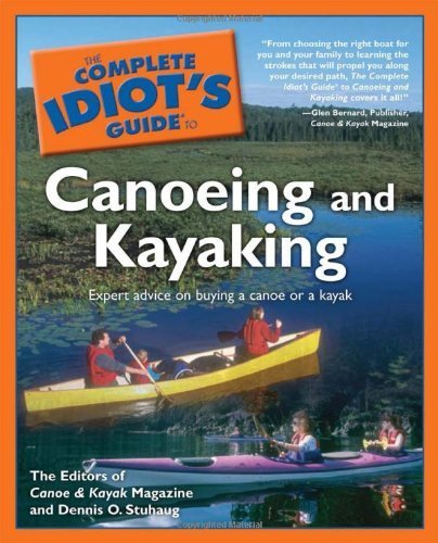 Download The Complete Idiot's Guide to Canoeing and Kayaking by Canoe and Kayak Magazine, Stuhaug, Dennis (2004) Paperback