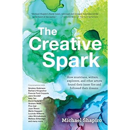 The Creative Spark: How musicians, writers, explorers, and other artists found their inner fire and followed their dreams