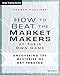 How to Beat the Market Makers at Their Own Game: Uncovering the Mysteries of Day Trading (Wiley Trading)