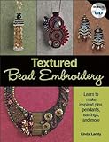 Textured Bead Embroidery: Learn to Make Inspired Pins, Pendants, Earrings, and More by 