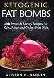Ketogenic Fat Bombs: With Sweet and Savory Recipes for Keto, Paleo & Gluten Free Diets by 