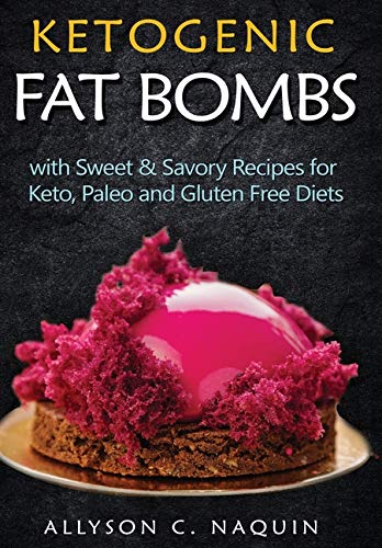 Ketogenic Fat Bombs: With Sweet and Savory Recipes for Keto, Paleo & Gluten Free Diets by Allyson C Naquin