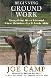 Beginning Ground Work: Everything We've Learned About Relationship and Leadership by 