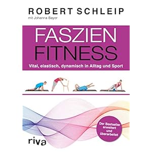 Faszien-Fitness – erweiterte und überarbeitete Ausgabe: Vital, elastisch, dynamisch in Alltag und Sport