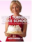 Mich Turner's Cake School: Expert Tuition from the Master Cake-Maker by Mich Turner