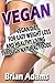 Vegan: Vegan Diet for Easy Weight Loss and Healthy Living Through Natural Foods by Brian Adams
