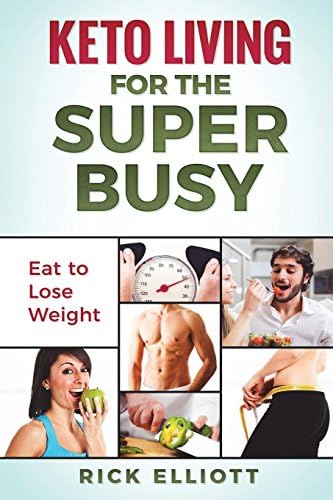 Keto Living For The Super Busy: Eat to Lose Weight