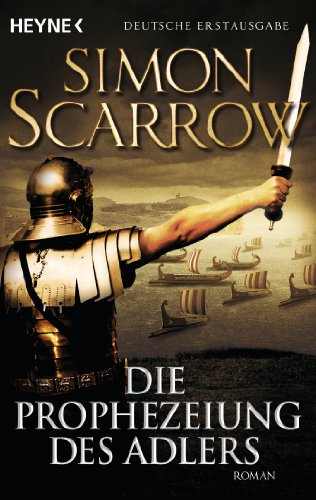 Die Prophezeiung des Adlers: Die Rom-Serie 6 (German Edition) by Simon Scarrow