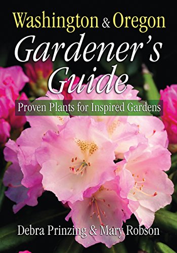 Washington & Oregon Gardener's Guide: Proven Plants for Inspired Gardens (Gardener's Guides) by Debra Prinzing