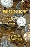 Money: How to Find It with Astrology by Lois M Rodden