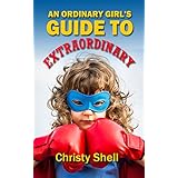 An Ordinary Girl’s Guide to Extraordinary: The practical magic of finding your awesomeness (no matter who you are)