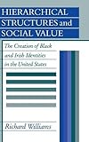 Hierarchical Structures and Social Value: The Creation of Black and Irish Identities in the United S by Richard Williams