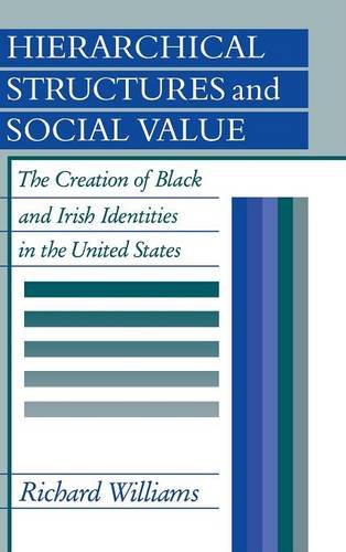 Hierarchical Structures and Social Value: The Creation of Black and Irish Identities in the United S by Richard Williams