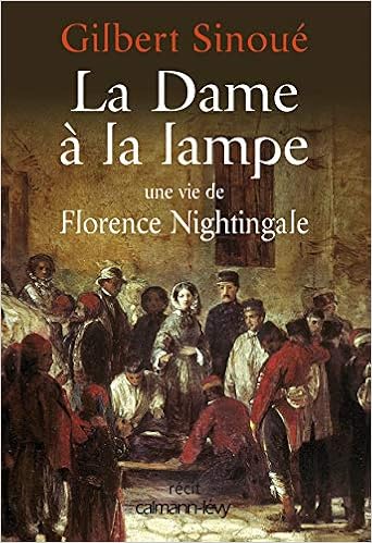 La Dame A Lampe Une Vie De Florence Nightingale Biographies Autobiographies French Edition Sinoue Gilbert 9782702139080 Amazon Com Books 