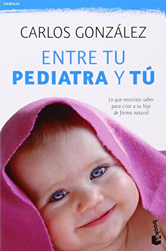 Descargar Entre Tu Pediatra Y Tu Lo Que Necesitas Saber Para Criar A Tu Hijo De Forma Natural Familia Carlos Gonzalez Pdf Aremabno