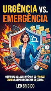Livro Urgência vs. emergência.: A linha tênue que define o sucesso da Sprint e a sanidade do Product Owner.