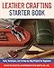 Leather Crafting Starter Book: Tools, Techniques, and 16 Step-by-Step Projects for Beginners (Fox Chapel Publishing) Learn the Basics and Start Making Wallets, Cases, Covers, Bags, Moccasins, & More by Studio Tac Creative in partnership with Craft & Co. Ltd.