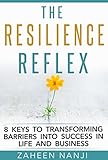 The Resilience Reflex: 8 Keys to Transforming Barriers into Success in Life and Business by Zaheen Nanji
