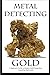Metal Detecting Gold: A Beginner's Guide to Modern Gold Prospecting primary