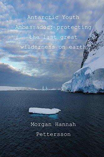 Antarctic Youth Ambassador: Protecting the last great wilderness on earth by Morgan Hannah Pettersson