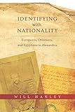Identifying with Nationality: Europeans, Ottomans, and Egyptians in Alexandria (Columbia Studies in International and Global History)