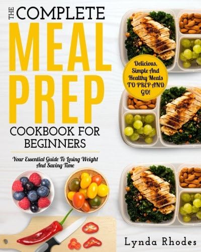 Meal Prep: The Complete Meal Prep Cookbook For Beginners: Your Essential Guide To Losing Weight And Saving Time - Delicious, Simple And Healthy Meals To Prep and Go! (Low Carb Meal Prep) Paperback – January 6, 2018