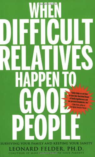 When Difficult Relatives Happen to Good People: Surviving Your Family and Keeping Your Sanity