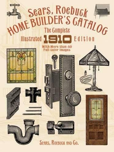 Sears, Roebuck Home Builder's Catalog: The Complete Illustrated 1910 Edition