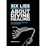 6 Lies People Believe About Divine Healing: The Truth About God's Will To Heal The Sick