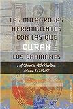 LAS MILAGROSAS HERRAMIENTAS CON LAS QUE CURAN LOS CHAMANES (ESPIRITUALIDAD Y VIDA INTERIOR) (Spanish by Anne O'Neill, JUAN CARLOS RUIZ FRANCO