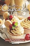 The Ultimate Cupcake Recipe Book: The Most Delicious, Easy-To-Make Cupcake Recipes Ever by Daniel Humphreys