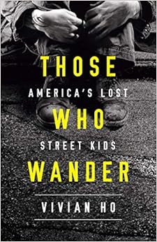 Those Who Wander: America’s Lost Street Kids, by Vivian Ho