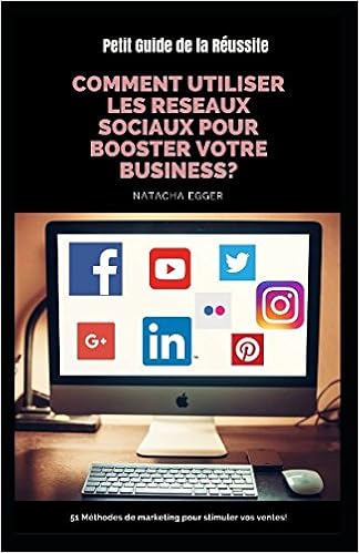 Petit Guide de la Réussite - COMMENT UTILISER LES RESEAUX SOCIAUX POUR BOOSTER VOTRE BUSINESS?: 51 Méthodes de marketing pour stimuler vos ventes!, by Natacha Egger