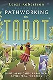 Pathworking the Tarot: Spiritual Guidance & Practical Advice from the Cards by Leeza Robertson