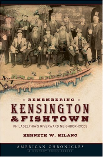Download Remembering Kensington & Fishtown: Philadelphia's Riverward Neighborhoods (American Chronicles)