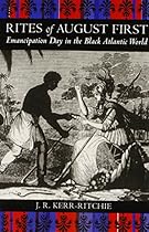 Rites of August First: Emancipation Day in the Black Atlantic World (Antislavery; Abolition; and the Atlantic World)