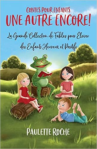 Amazon Fr Contes Pour Enfants La Grande Collection De Fables Pour Elever Des Enfants Heureux Et Positifs Une Autre Encore Roche Paulette Livres