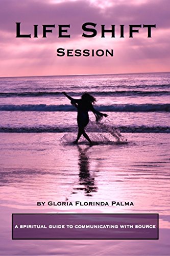 Life Shift Session: A Spiritual Guide to Communicating with Source by Gloria Florinda Palma