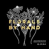 Florals By Hand: How to Draw and Design Modern Floral Projects by 