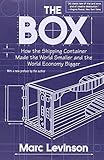 The Box: How the Shipping Container Made the World Smaller and the World Economy Bigger