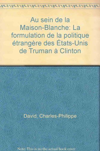 Au sein de la Maison-Blanche: La formulation de la politique étrangère des Etats-Unis de Truman by Charles Philippe David (Paperback)